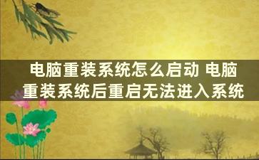 电脑重装系统怎么启动 电脑重装系统后重启无法进入系统